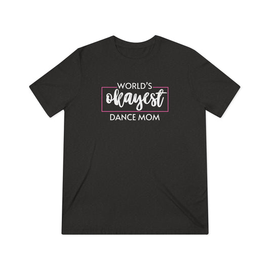 World's Okayest Dance Mom Triblend Tshirt, Gifts for Dance Mom, Dance Competition Tees
