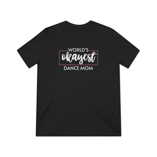 World's Okayest Dance Mom Triblend Tshirt, Gifts for Dance Mom, Dance Competition Tees